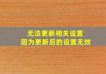 无法更新相关设置 因为更新后的设置无效